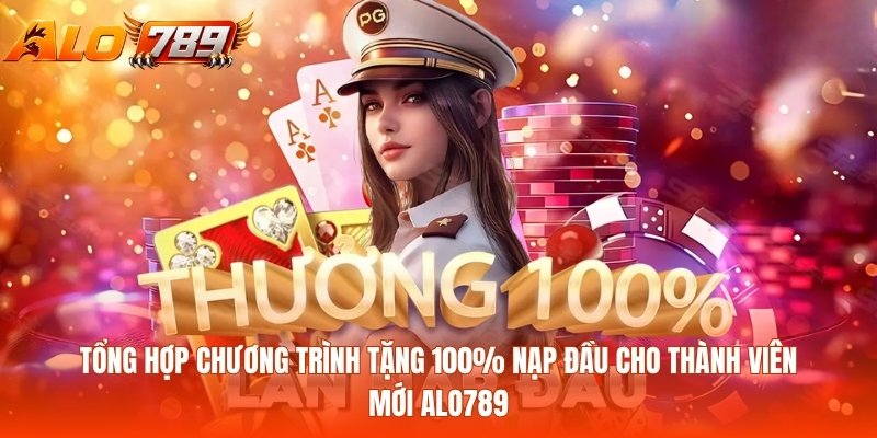 Tổng Hợp Chương Trình Tặng 100% Nạp Đầu Cho Thành Viên Mới Alo789