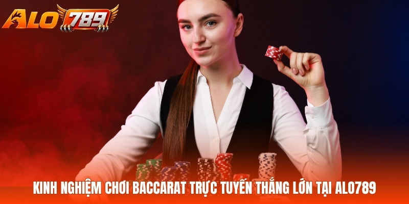 alo789 kinh nghiem choi baccarat truc tuyen - Kinh Nghiệm Chơi Baccarat Trực Tuyến Thắng Lớn Tại Alo789