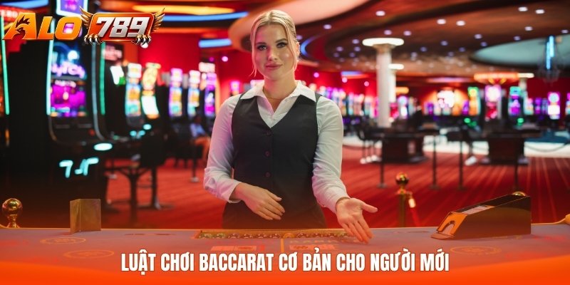Luật chơi Baccarat cơ bản cho người mới